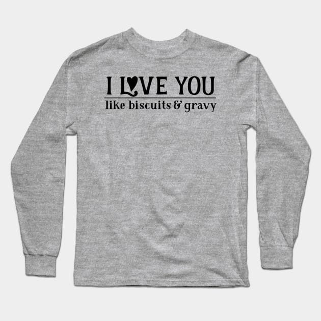 I love you like biscuits & gravy Long Sleeve T-Shirt by bloomnc